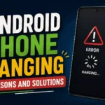 Android Phone Hanging Reasons and Solutions