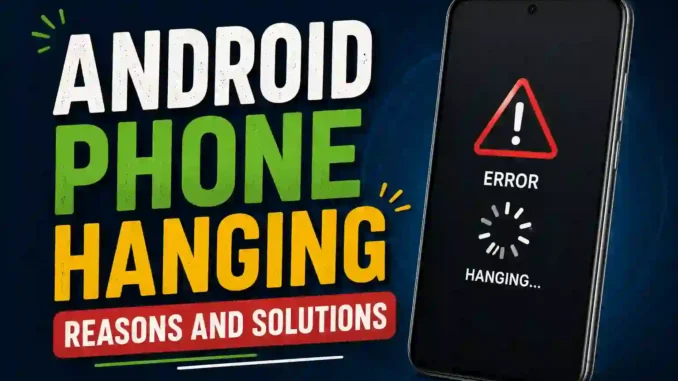 Android Phone Hanging Reasons and Solutions